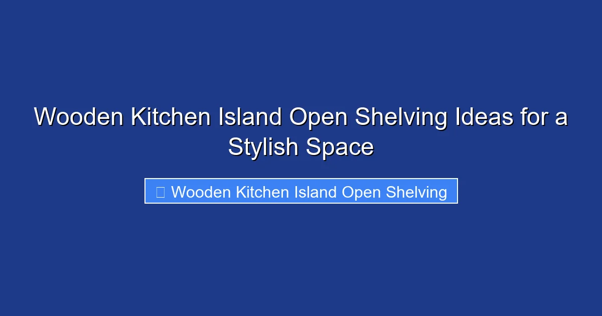 Wooden Kitchen Island Open Shelving Ideas for a Stylish Space