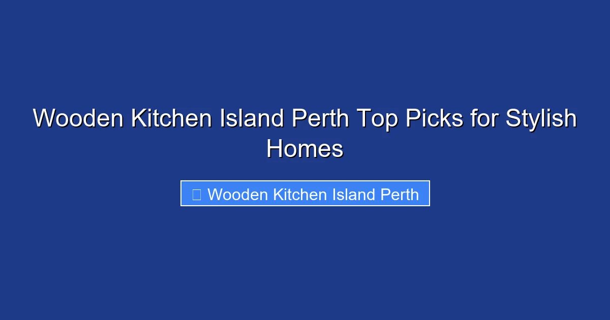 Wooden Kitchen Island Perth Top Picks for Stylish Homes