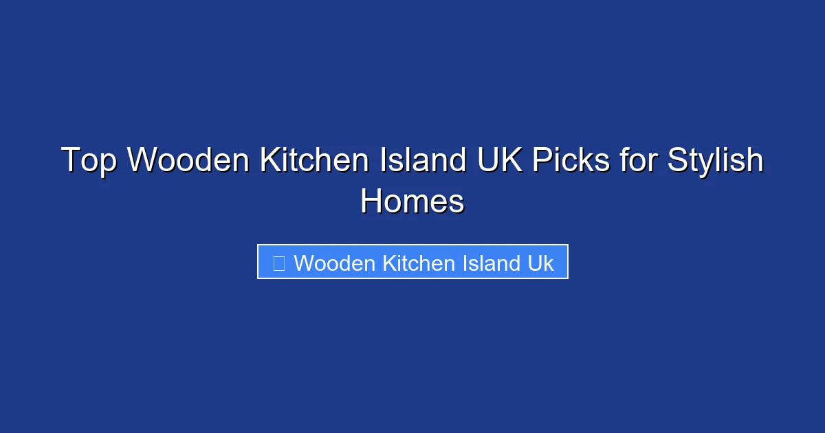 Top Wooden Kitchen Island UK Picks for Stylish Homes