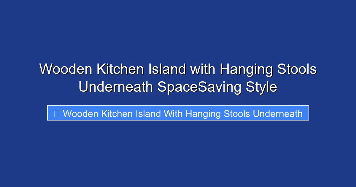 Wooden Kitchen Island with Hanging Stools Underneath SpaceSaving Style