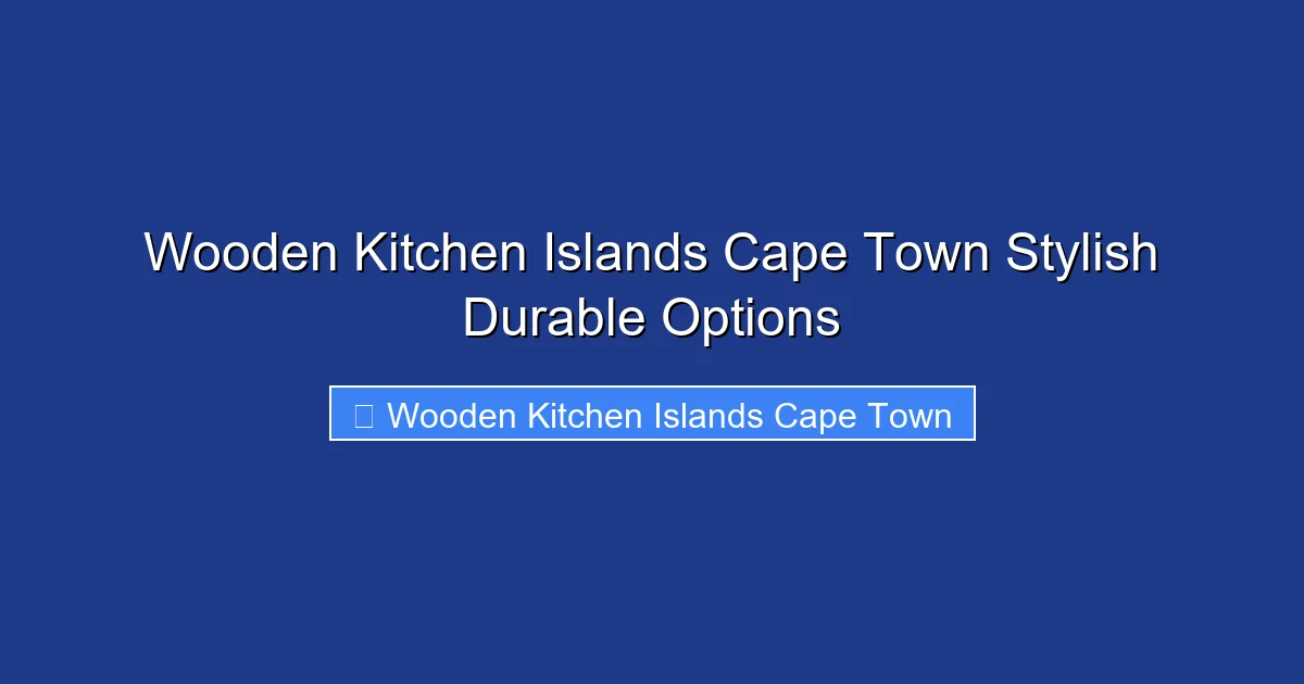 Wooden Kitchen Islands Cape Town Stylish Durable Options