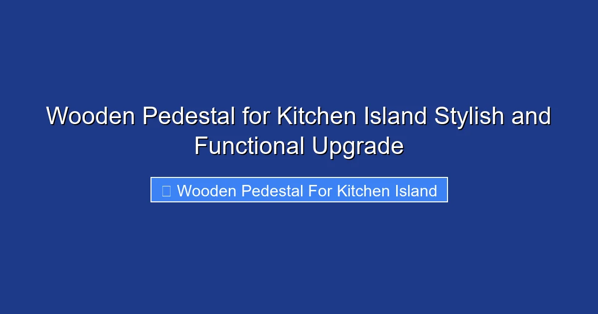 Wooden Pedestal for Kitchen Island Stylish and Functional Upgrade