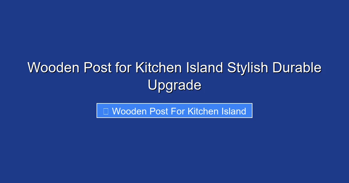 Wooden Post for Kitchen Island Stylish Durable Upgrade