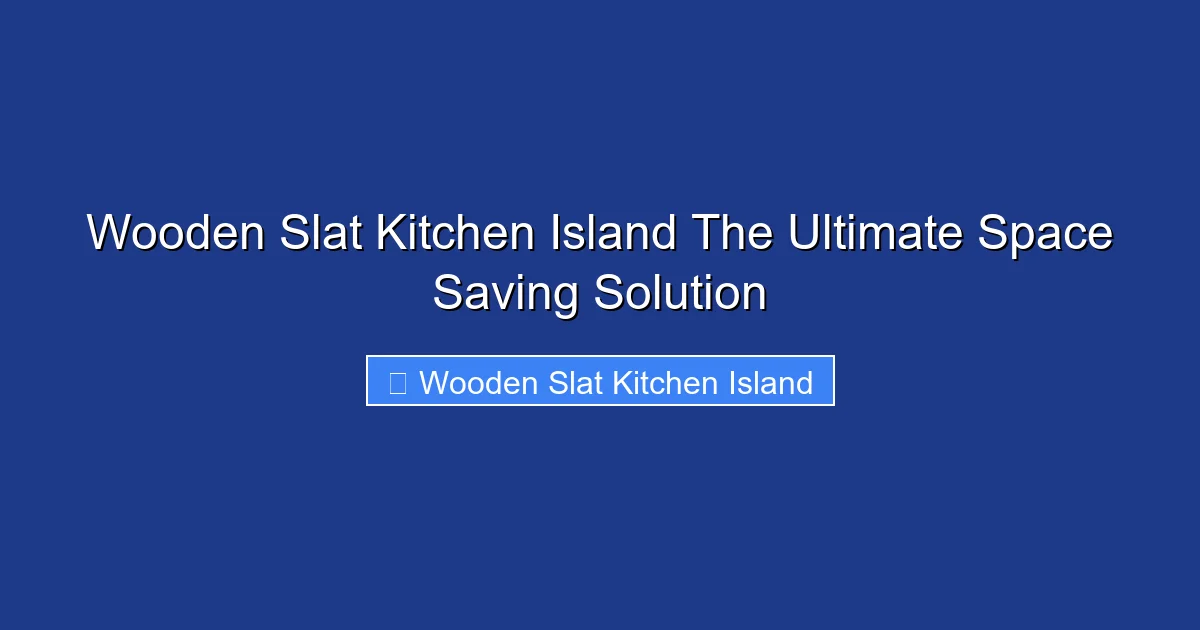 Wooden Slat Kitchen Island The Ultimate Space Saving Solution