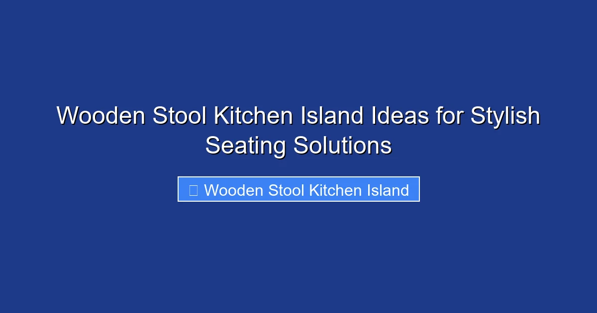 Wooden Stool Kitchen Island Ideas for Stylish Seating Solutions