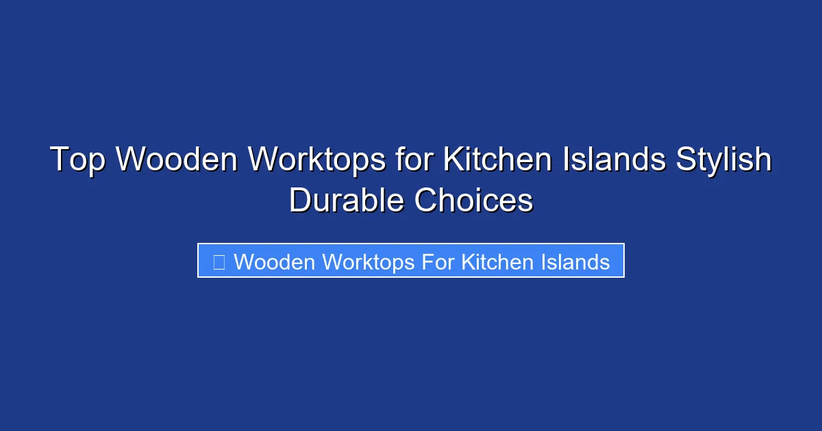 Top Wooden Worktops for Kitchen Islands Stylish Durable Choices