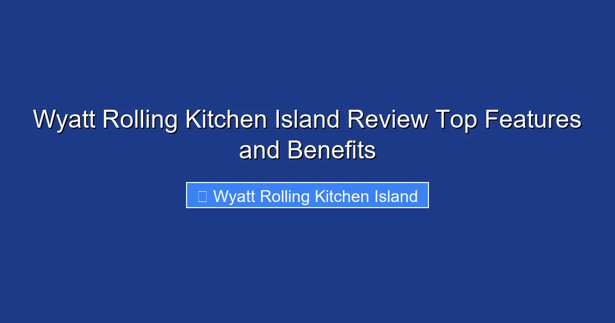 Wyatt Rolling Kitchen Island Review Top Features and Benefits